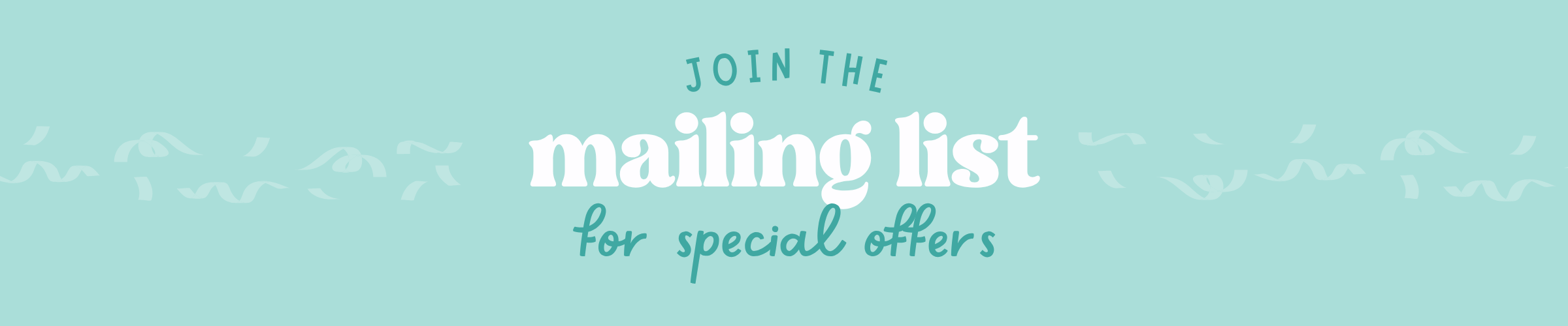 A light aqua promotional banner with the text 'JOIN THE mailing list for special offers' in white and teal lettering, plus faint decorative bird silhouettes along the top and bottom edges.